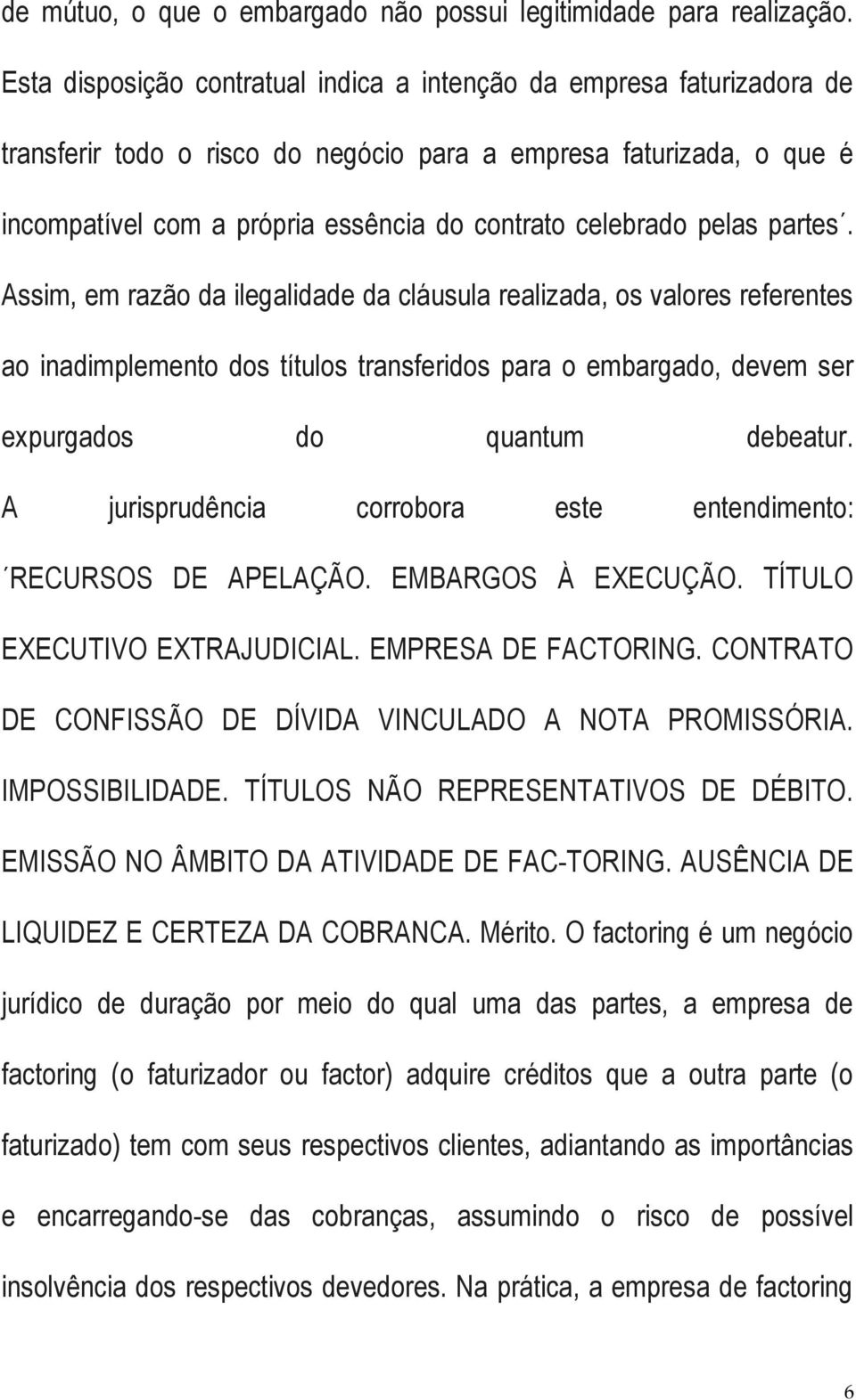 pelas partes. Assim, em razão da ilegalidade da cláusula realizada, os valores referentes ao inadimplemento dos títulos transferidos para o embargado, devem ser expurgados do quantum debeatur.