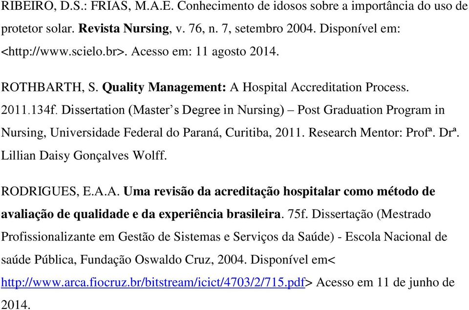 Dissertation (Master s Degree in Nursing) Post Graduation Program in Nursing, Universidade Federal do Paraná, Curitiba, 2011. Research Mentor: Profª. Drª. Lillian Daisy Gonçalves Wolff. RODRIGUES, E.
