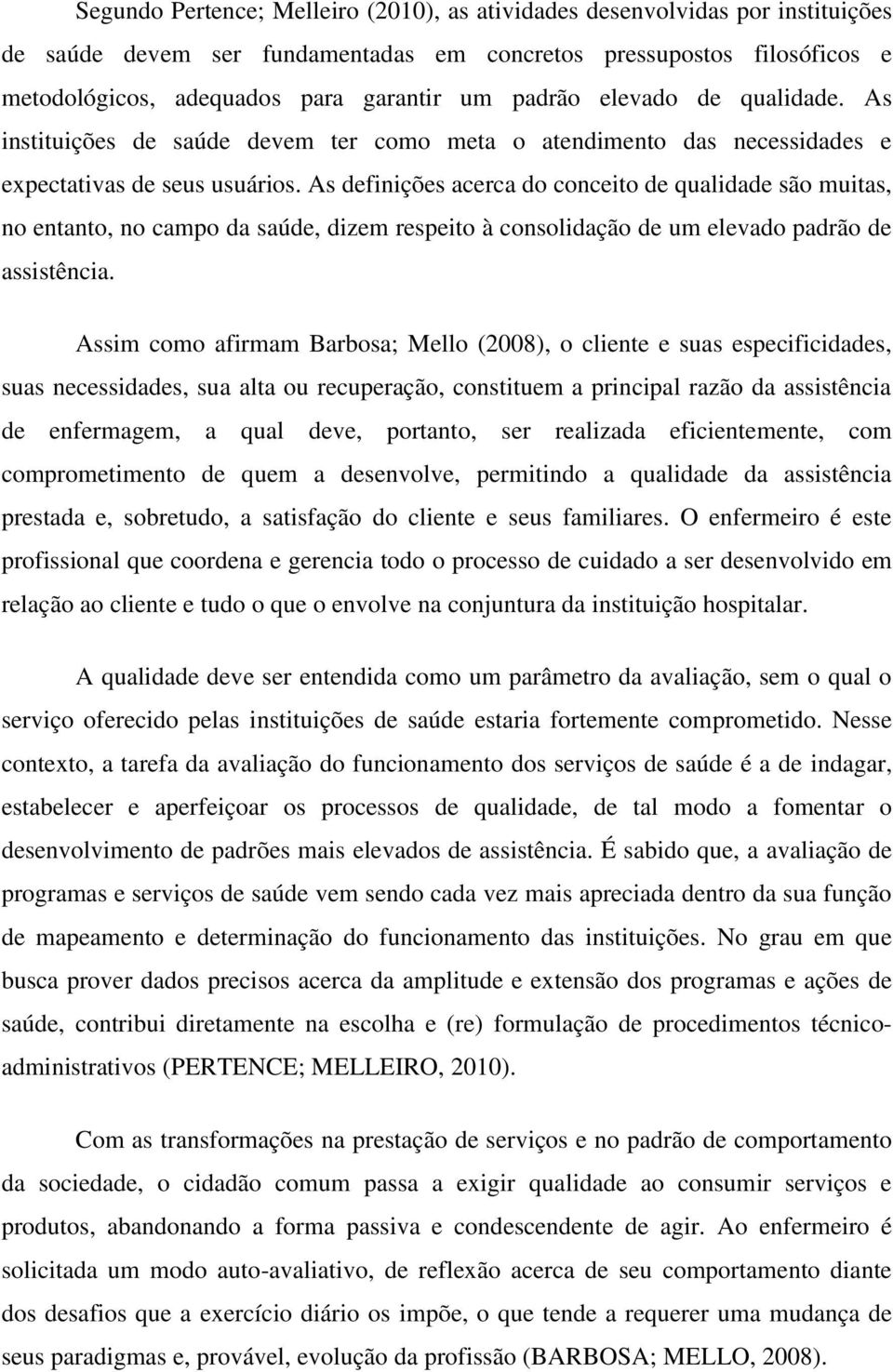 As definições acerca do conceito de qualidade são muitas, no entanto, no campo da saúde, dizem respeito à consolidação de um elevado padrão de assistência.