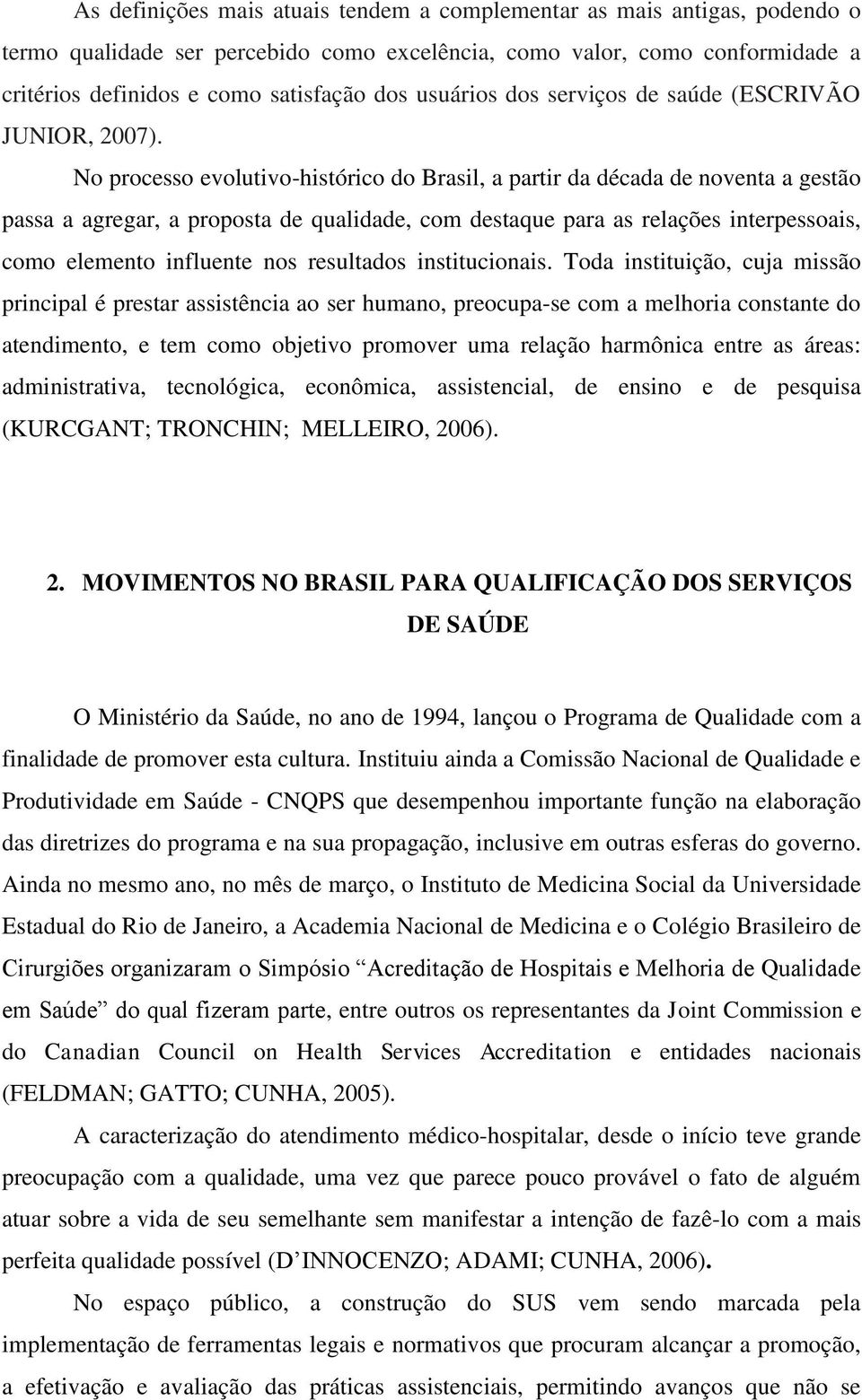 No processo evolutivo-histórico do Brasil, a partir da década de noventa a gestão passa a agregar, a proposta de qualidade, com destaque para as relações interpessoais, como elemento influente nos