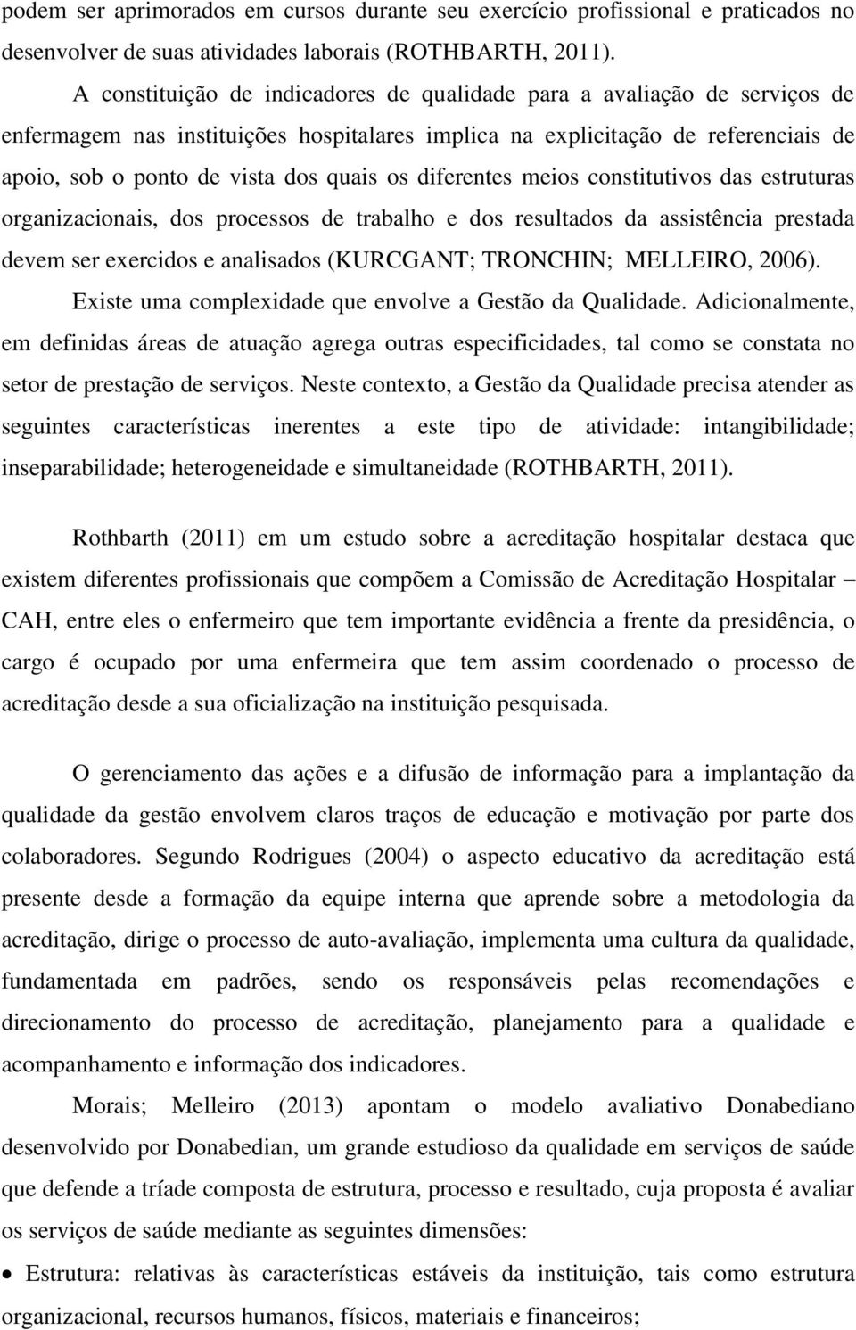 diferentes meios constitutivos das estruturas organizacionais, dos processos de trabalho e dos resultados da assistência prestada devem ser exercidos e analisados (KURCGANT; TRONCHIN; MELLEIRO, 2006).