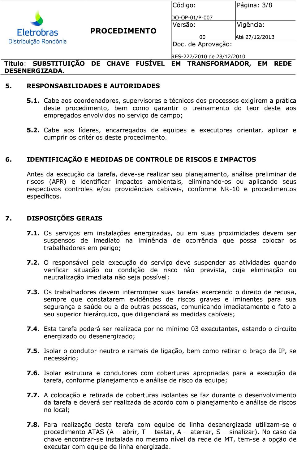 Cabe aos líderes, encarregados de equipes e executores orientar, aplicar e cumprir os critérios deste procedimento. 6.