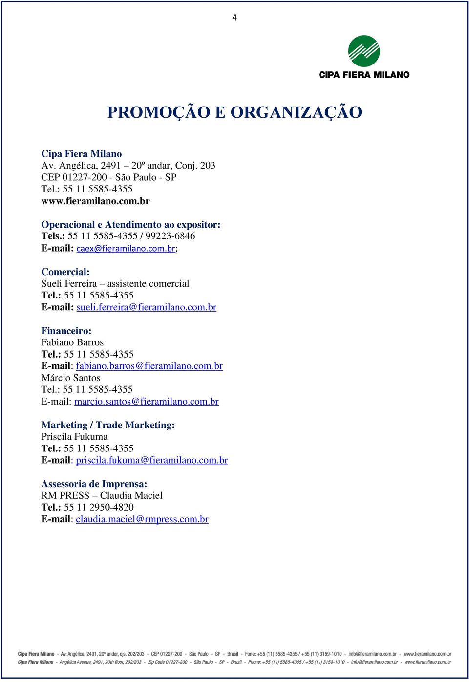 : 55 11 5585-4355 E-mail: sueli.ferreira@fieramilano.com.br Financeiro: Fabiano Barros Tel.: 55 11 5585-4355 E-mail: fabiano.barros@fieramilano.com.br Márcio Santos Tel.