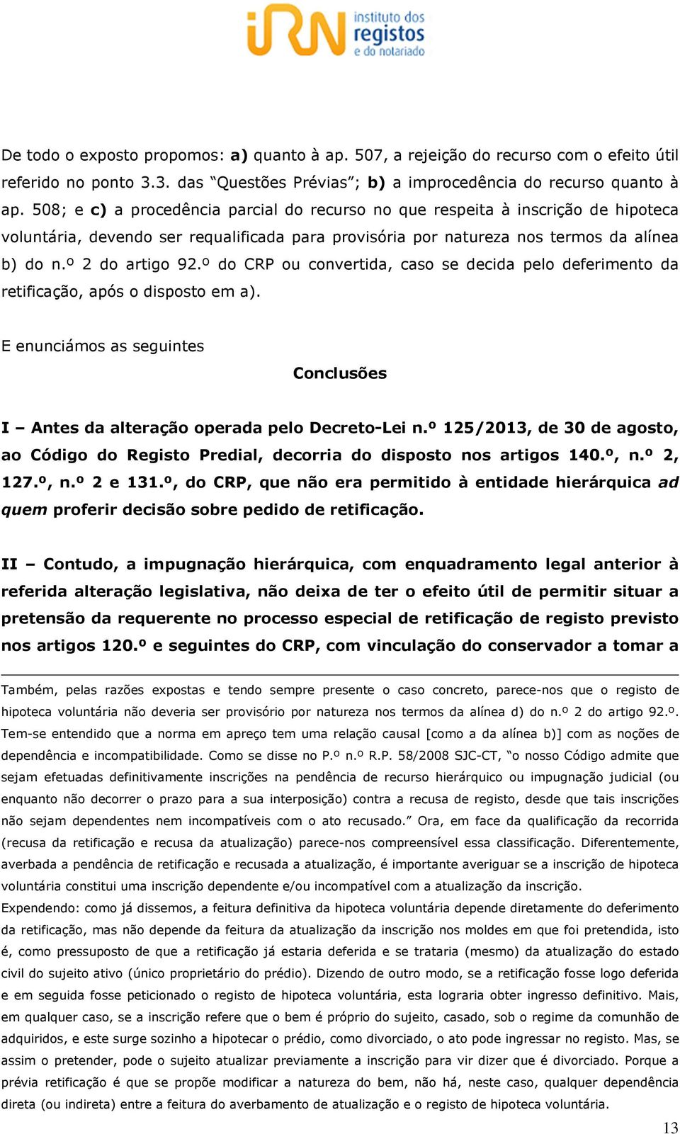 º do CRP ou convertida, caso se decida pelo deferimento da retificação, após o disposto em a). E enunciámos as seguintes Conclusões I Antes da alteração operada pelo Decreto-Lei n.