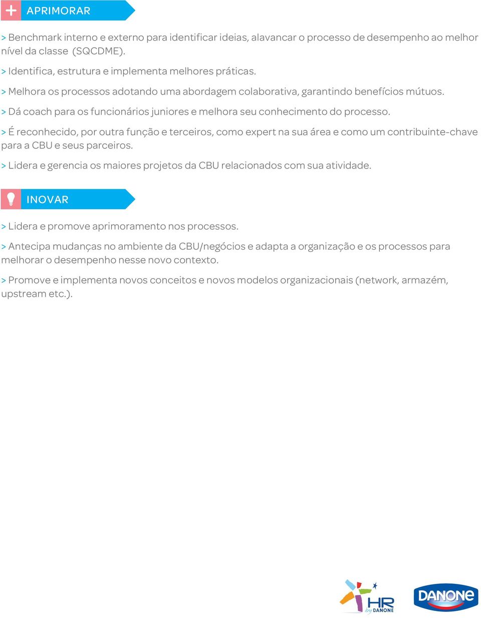 > É reconhecido, por outra função e terceiros, como expert na sua área e como um contribuinte-chave para a CBU e seus parceiros.