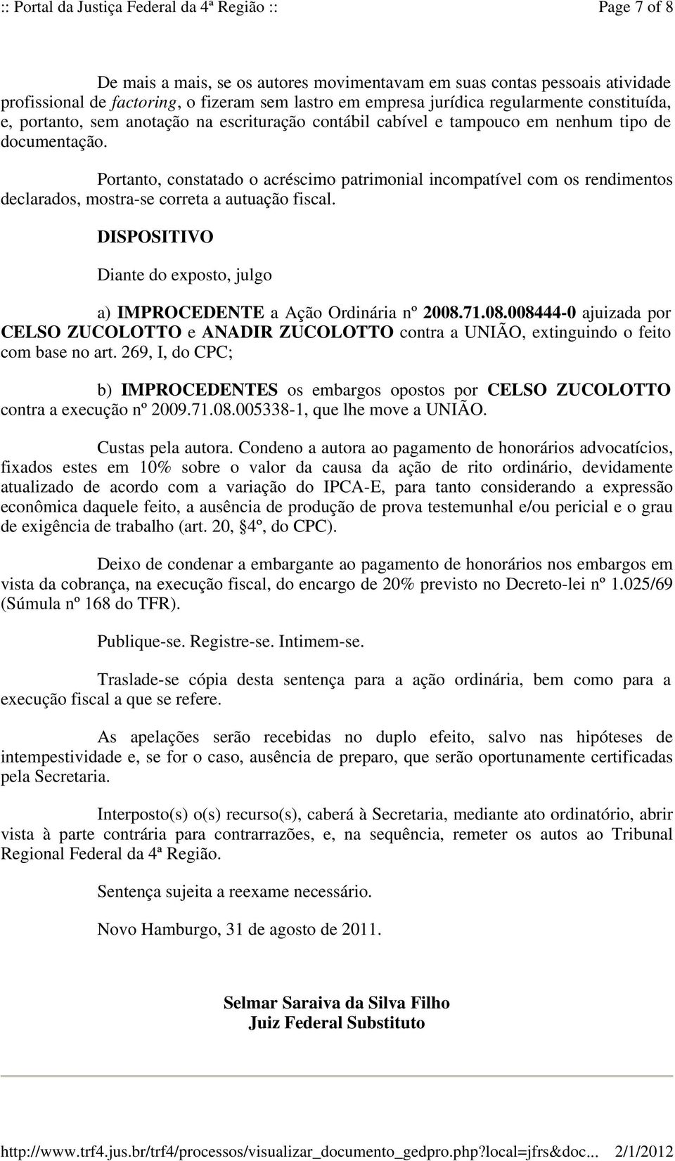 Portanto, constatado o acréscimo patrimonial incompatível com os rendimentos declarados, mostra-se correta a autuação fiscal.