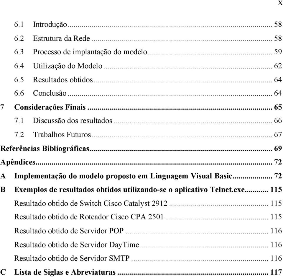 .. 72 A Implementação do modelo proposto em Linguagem Visual Basic... 72 B Exemplos de resultados obtidos utilizando-se o aplicativo Telnet.exe.