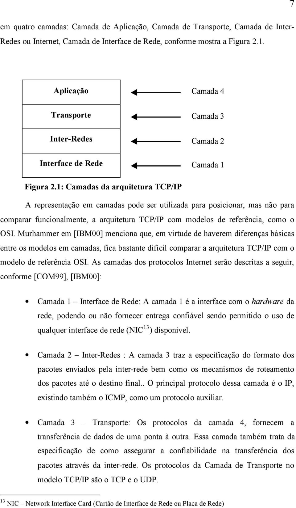 1: Camadas da arquitetura TCP/IP A representação em camadas pode ser utilizada para posicionar, mas não para comparar funcionalmente, a arquitetura TCP/IP com modelos de referência, como o OSI.