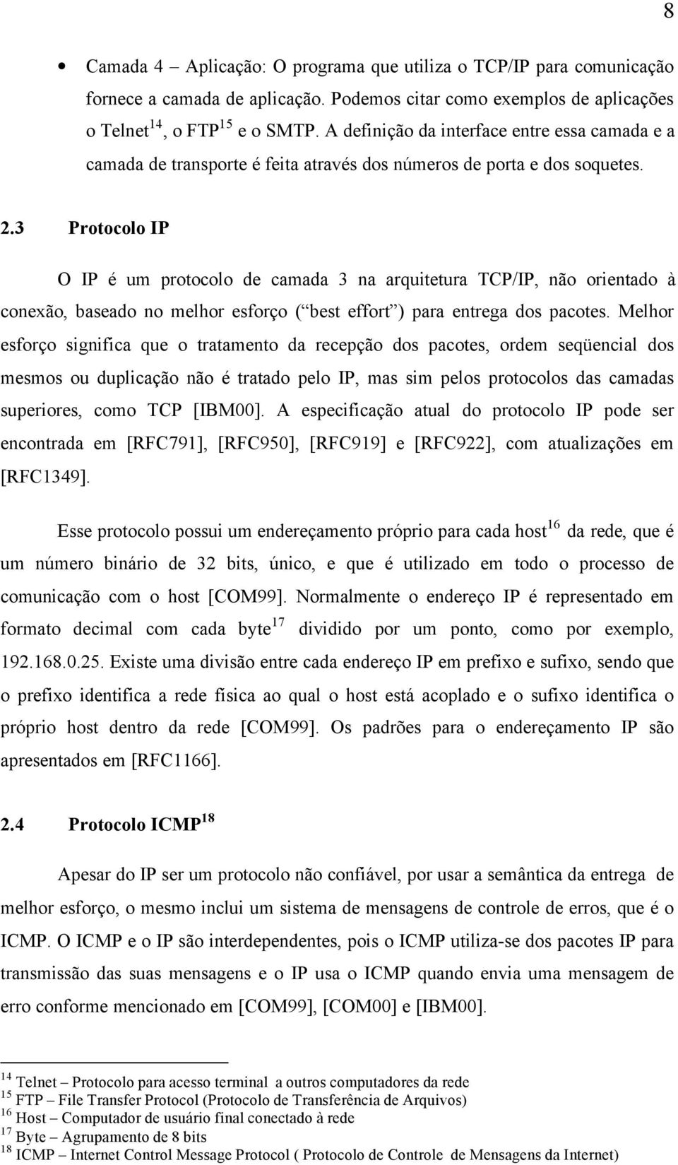 3 Protocolo IP O IP é um protocolo de camada 3 na arquitetura TCP/IP, não orientado à conexão, baseado no melhor esforço ( best effort ) para entrega dos pacotes.