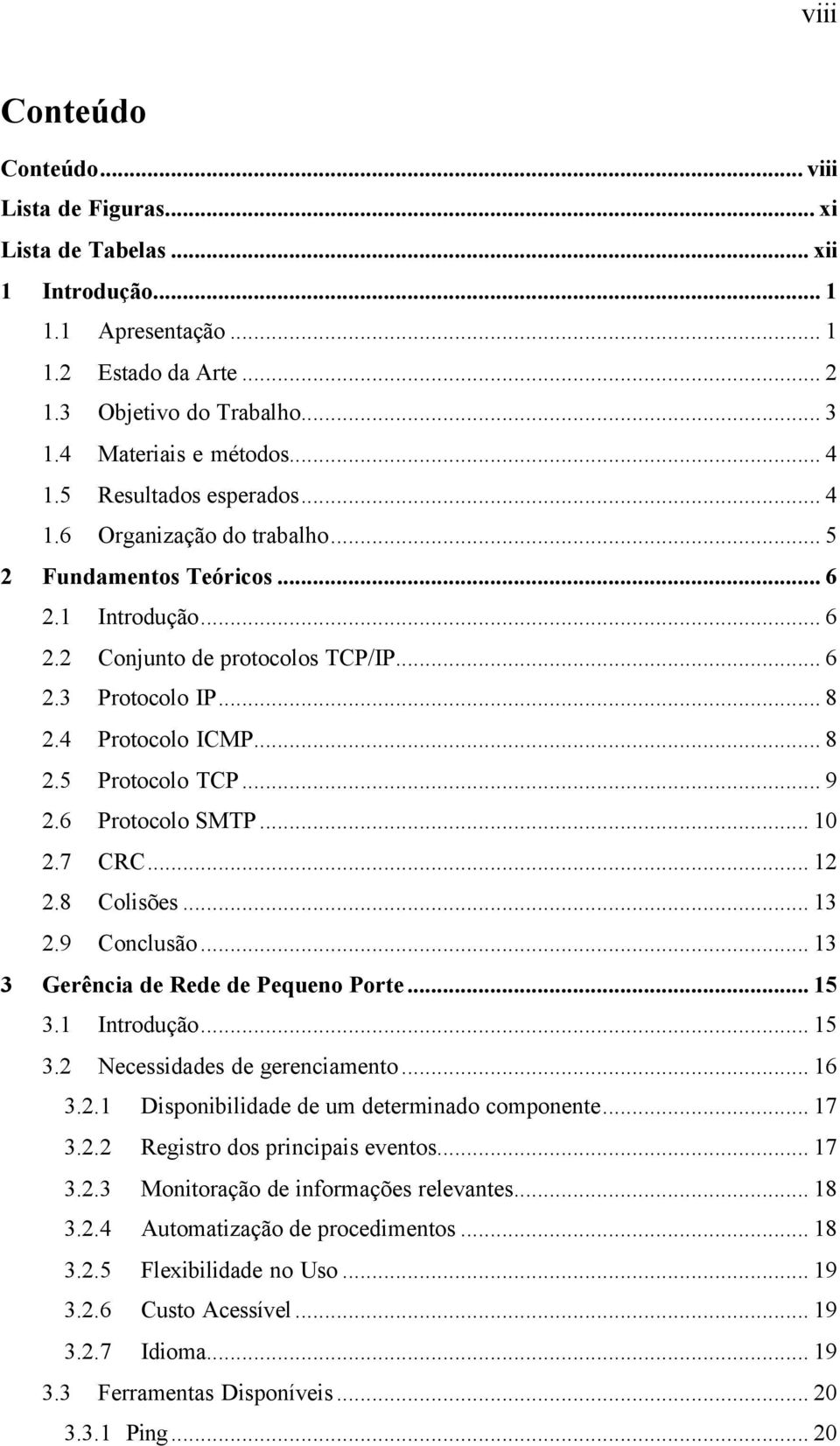 .. 8 2.5 Protocolo TCP... 9 2.6 Protocolo SMTP... 10 2.7 CRC... 12 2.8 Colisões... 13 2.9 Conclusão... 13 3 Gerência de Rede de Pequeno Porte... 15 3.1 Introdução... 15 3.2 Necessidades de gerenciamento.