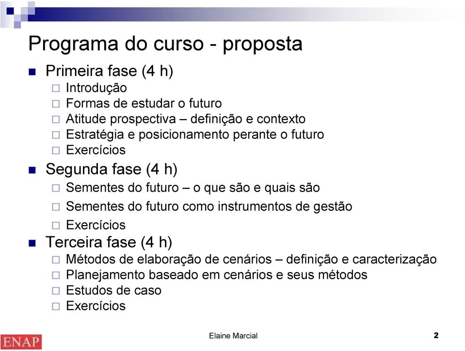 quais são Sementes do futuro como instrumentos de gestão Exercícios Terceira fase (4 h) Métodos de elaboração de