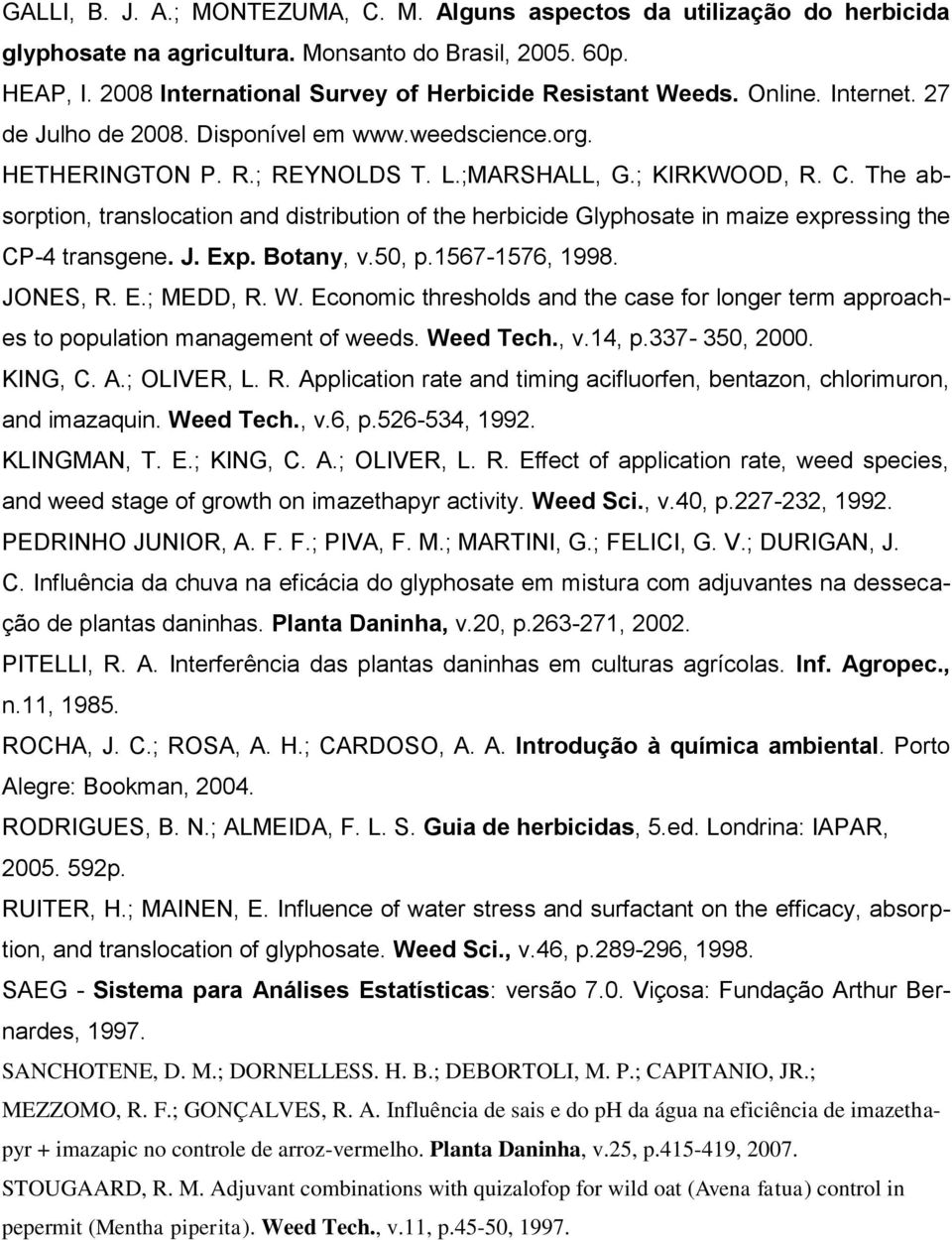 The absorption, translocation and distribution of the herbicide Glyphosate in maize expressing the CP-4 transgene. J. Exp. Botany, v.50, p.1567-1576, 1998. JONES, R. E.; MEDD, R. W.