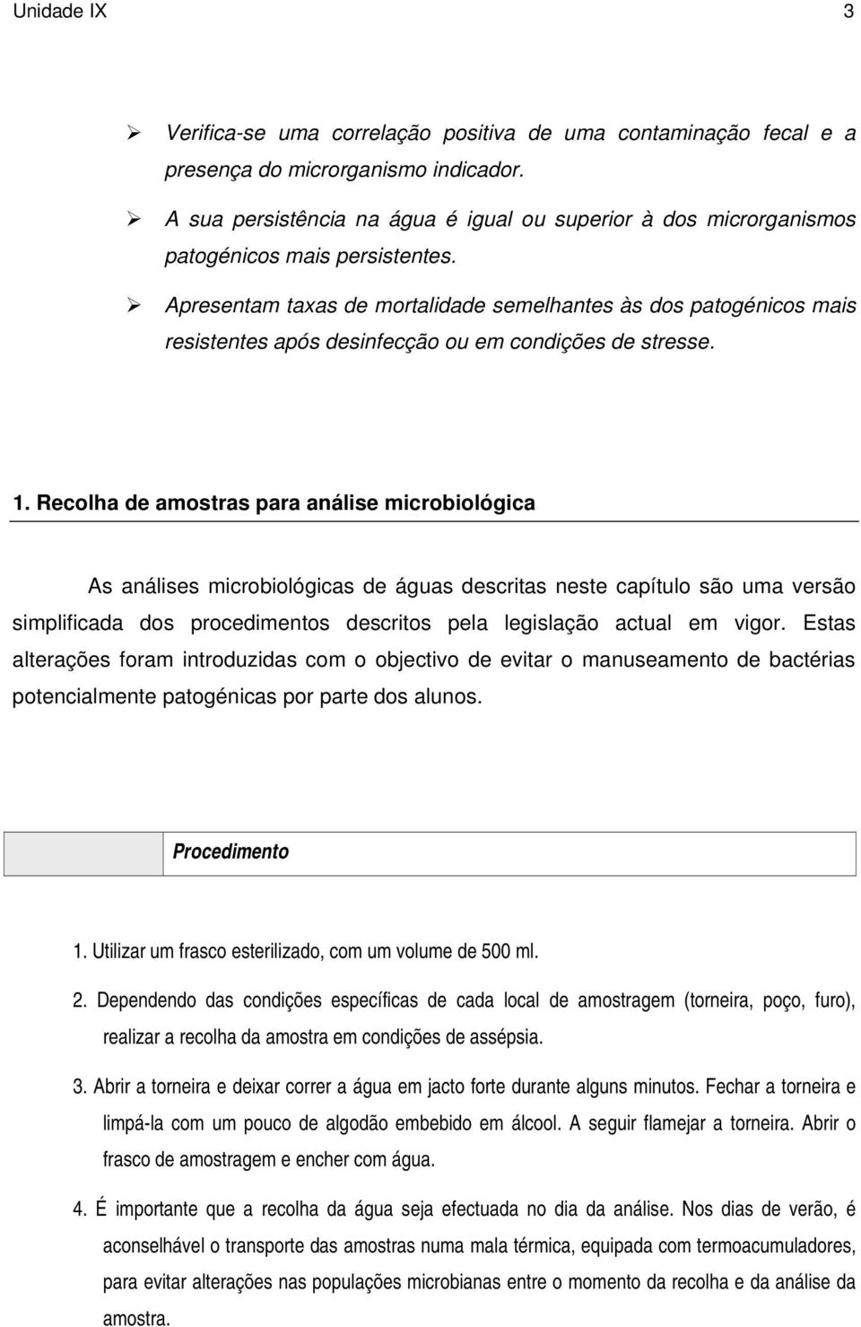 Apresentam taxas de mortalidade semelhantes às dos patogénicos mais resistentes após desinfecção ou em condições de stresse. 1.