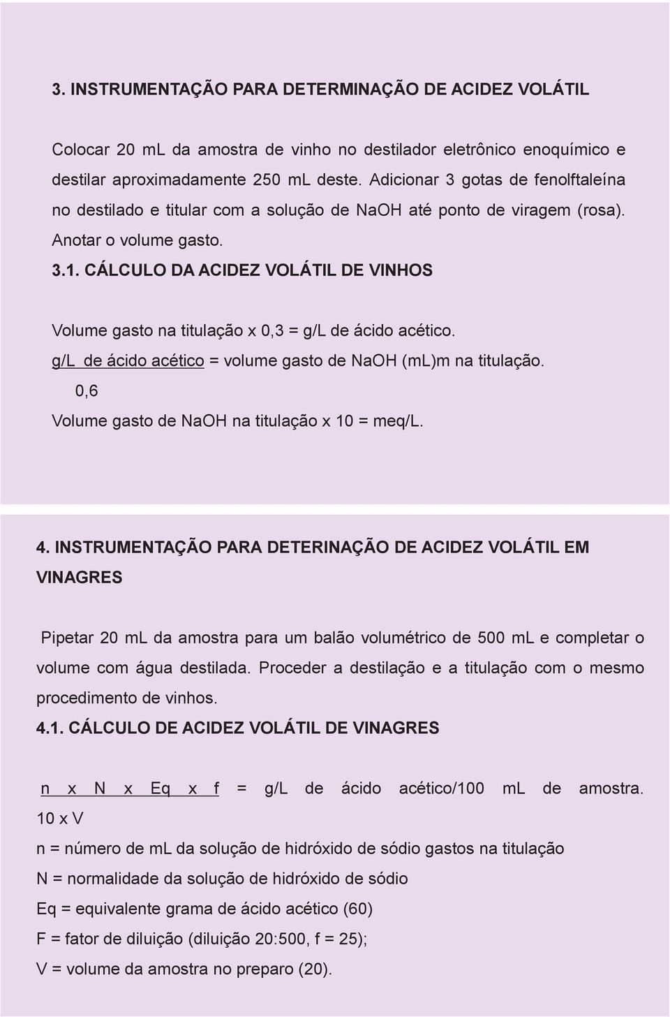 CÁLCULO DA ACIDEZ VOLÁTIL DE VINHOS Volume gasto na titulação x 0,3 = g/l de ácido acético. g/l de ácido acético = volume gasto de NaOH (ml)m na titulação.