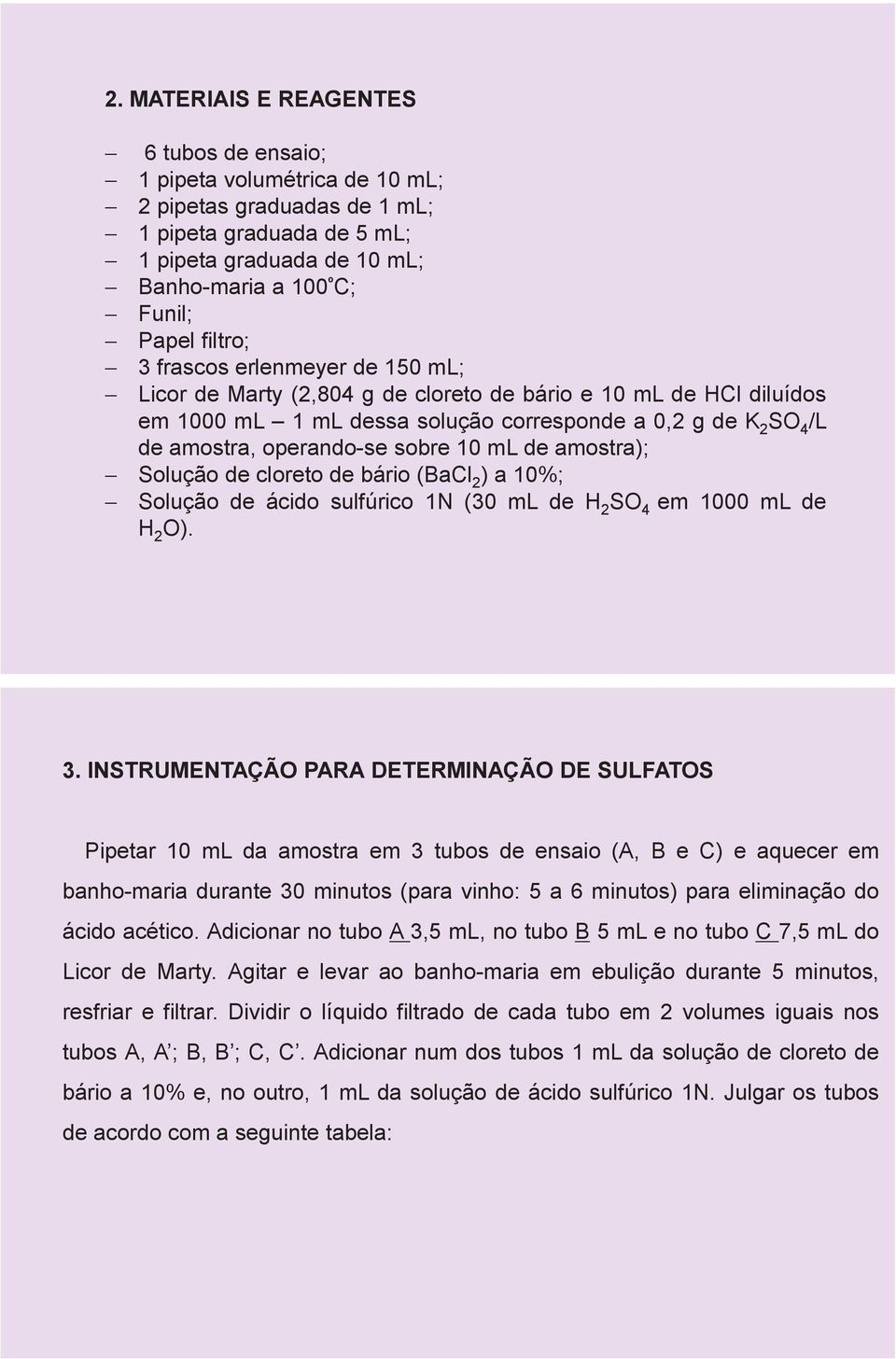 amostra, operando-se sobre 10 ml de amostra); - Solução de cloreto de bário (BaCl 2 ) a 10%; - Solução de ácido sulfúrico 1N (30 ml de H 2 SO 4 em 1000 ml de H 2 O). 3.