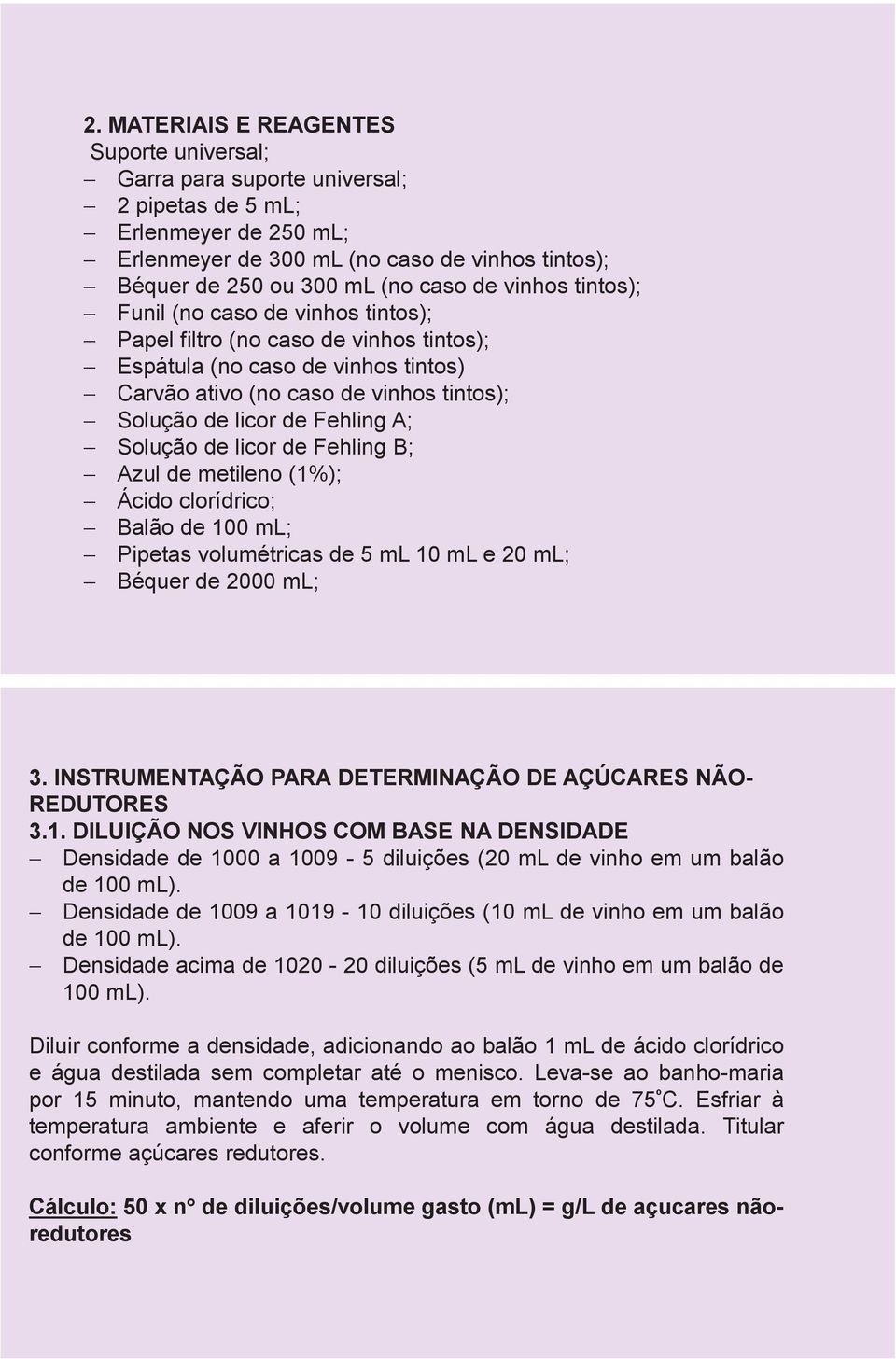 de licor de Fehling A; - Solução de licor de Fehling B; - Azul de metileno (1%); - Ácido clorídrico; - Balão de 100 ml; - Pipetas volumétricas de 5 ml 10 ml e 20 ml; - Béquer de 2000 ml; 3.