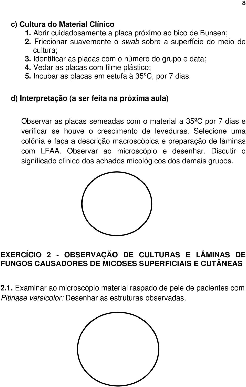 d) Interpretação (a ser feita na próxima aula) Observar as placas semeadas com o material a 35ºC por 7 dias e verificar se houve o crescimento de leveduras.