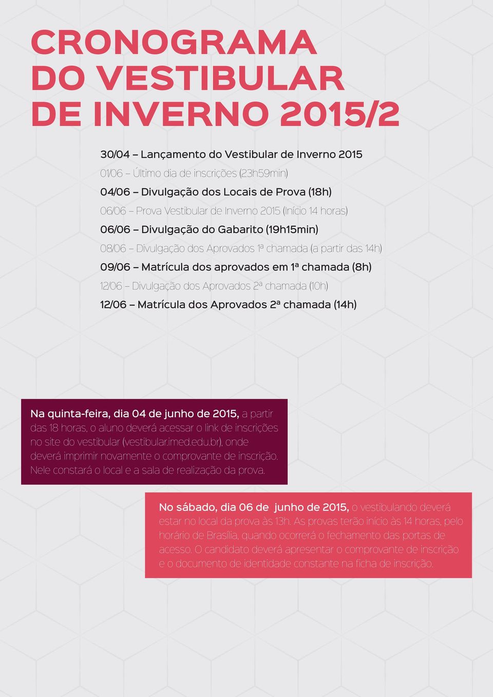 Divulgação dos Aprovados 2ª chamada (10h) 12/06 Matrícula dos Aprovados 2ª chamada (14h) Na quinta-feira, dia 04 de junho de 2015, a partir das 18 horas, o aluno deverá acessar o link de inscrições