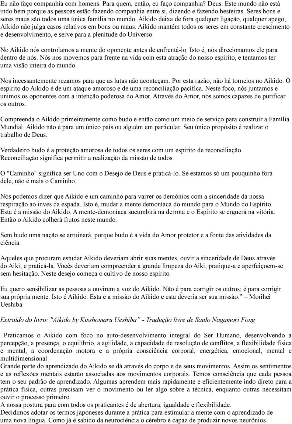 Aikido mantém todos os seres em constante crescimento e desenvolvimento, e serve para a plenitude do Universo. No Aikido nós controlamos a mente do oponente antes de enfrentá-lo.