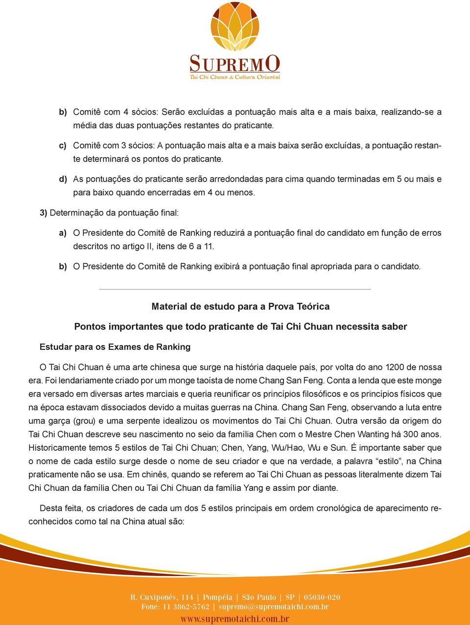 d) As pontuações do praticante serão arredondadas para cima quando terminadas em 5 ou mais e para baixo quando encerradas em 4 ou menos.