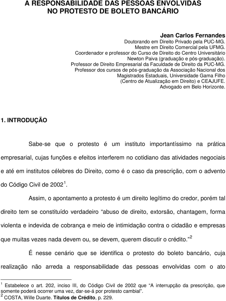 Professor dos cursos de pós-graduação da Associação Nacional dos Magistrados Estaduais, Universidade Gama Filho (Centro de Atualização em Direito) e CEAJUFE. Advogado em Belo Horizonte. 1.