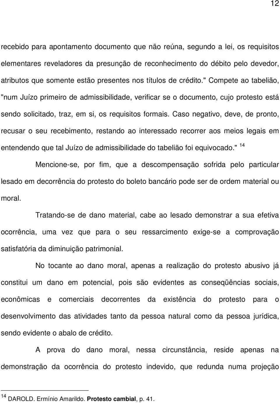 Caso negativo, deve, de pronto, recusar o seu recebimento, restando ao interessado recorrer aos meios legais em entendendo que tal Juízo de admissibilidade do tabelião foi equivocado.