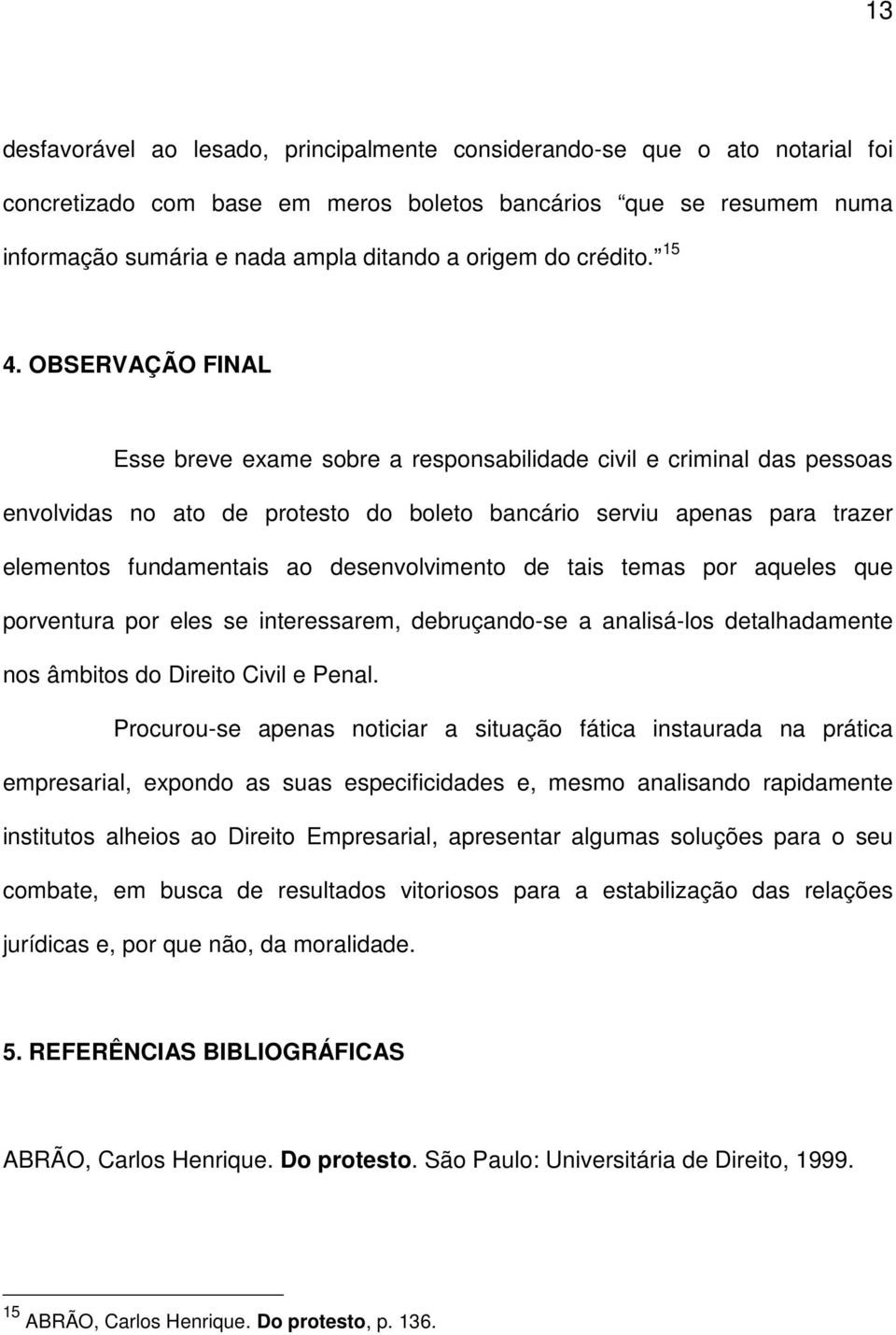 OBSERVAÇÃO FINAL Esse breve exame sobre a responsabilidade civil e criminal das pessoas envolvidas no ato de protesto do boleto bancário serviu apenas para trazer elementos fundamentais ao