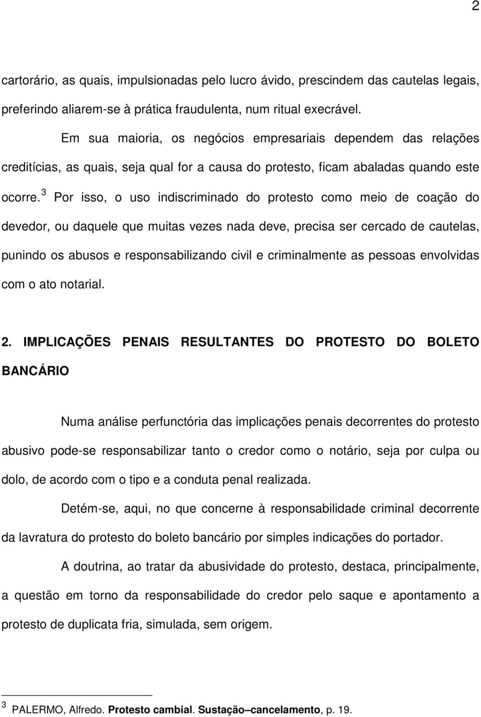 3 Por isso, o uso indiscriminado do protesto como meio de coação do devedor, ou daquele que muitas vezes nada deve, precisa ser cercado de cautelas, punindo os abusos e responsabilizando civil e