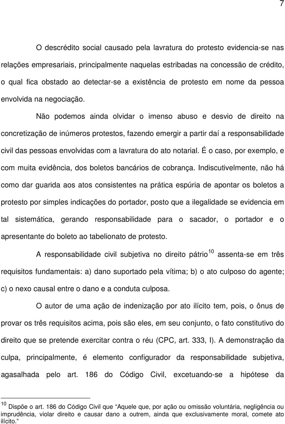 Não podemos ainda olvidar o imenso abuso e desvio de direito na concretização de inúmeros protestos, fazendo emergir a partir daí a responsabilidade civil das pessoas envolvidas com a lavratura do