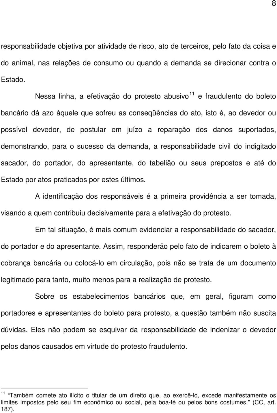 reparação dos danos suportados, demonstrando, para o sucesso da demanda, a responsabilidade civil do indigitado sacador, do portador, do apresentante, do tabelião ou seus prepostos e até do Estado