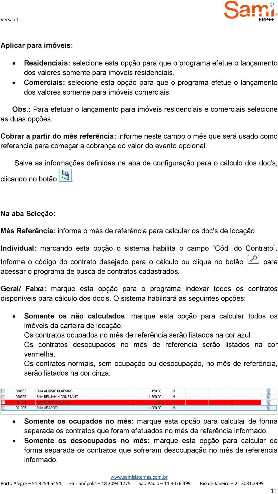 : Para efetuar o lançamento para imóveis residenciais e comerciais selecione as duas opções.