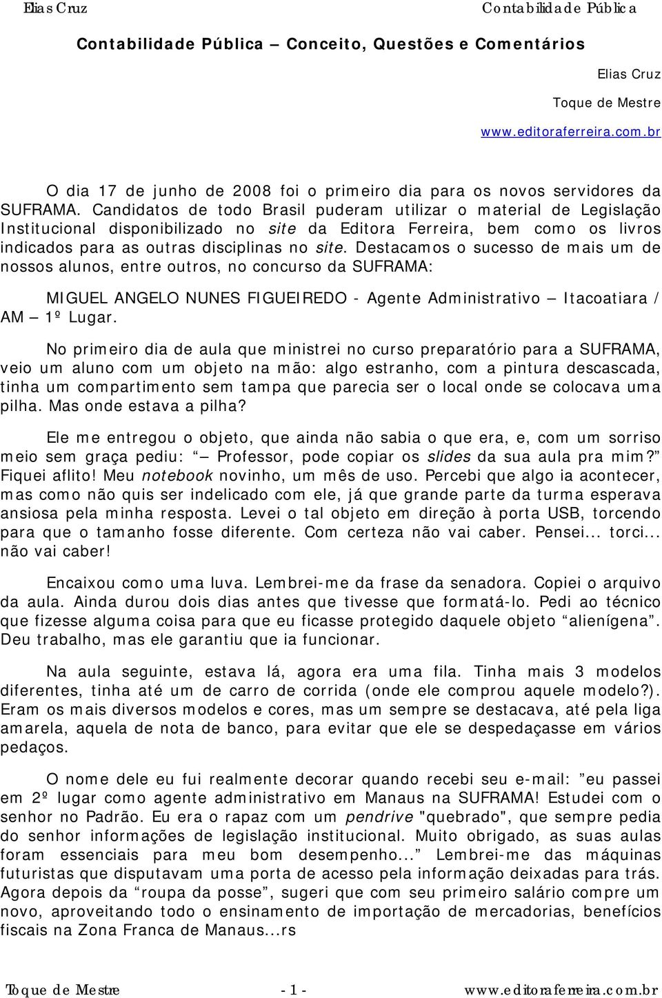 Destacamos o sucesso de mais um de nossos alunos, entre outros, no concurso da SUFRAMA: MIGUEL ANGELO NUNES FIGUEIREDO - Agente Administrativo Itacoatiara / AM 1º Lugar.