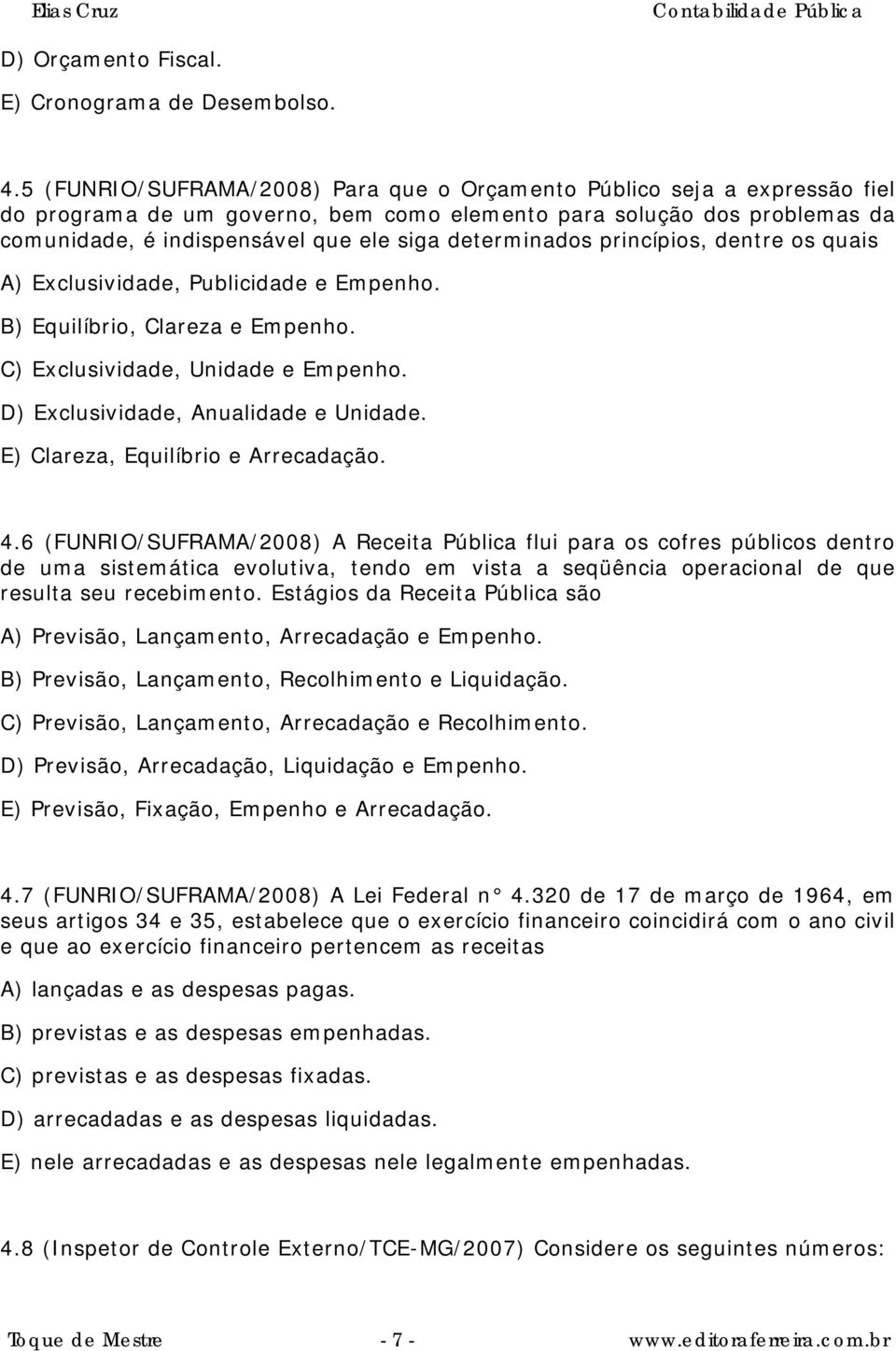 determinados princípios, dentre os quais A) Exclusividade, Publicidade e Empenho. B) Equilíbrio, Clareza e Empenho. C) Exclusividade, Unidade e Empenho. D) Exclusividade, Anualidade e Unidade.