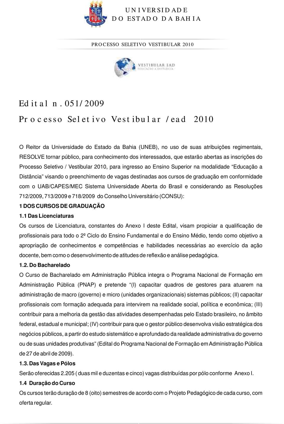 que estarão abertas as inscrições do Processo Seletivo / Vestibular 2010, para ingresso ao Ensino Superior na modalidade Educação a Distância visando o preenchimento de vagas destinadas aos cursos de