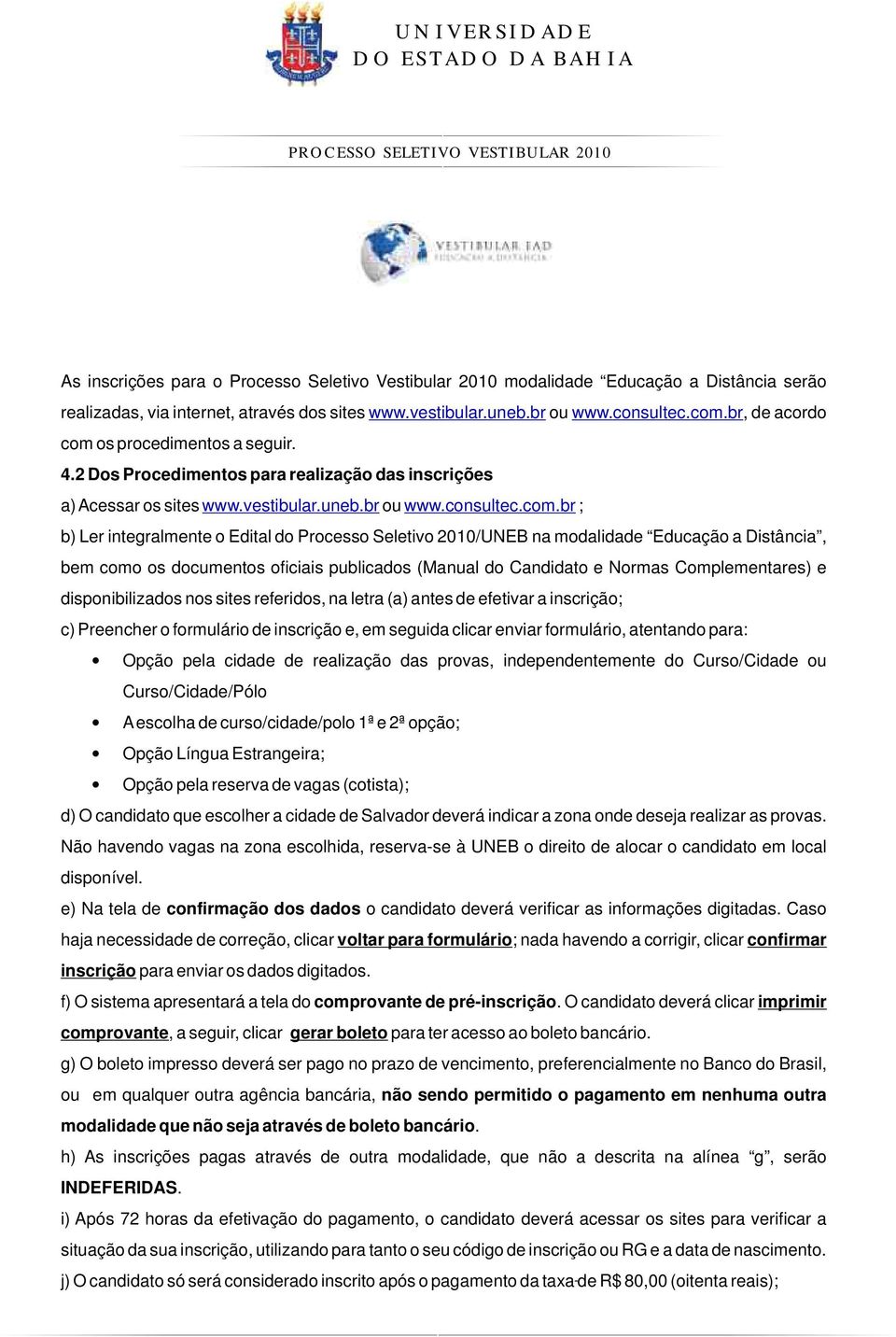 os procedimentos a seguir. 4.2 Dos Procedimentos para realização das inscrições a) Acessar os sites www.vestibular.uneb.br ou www.consultec.com.