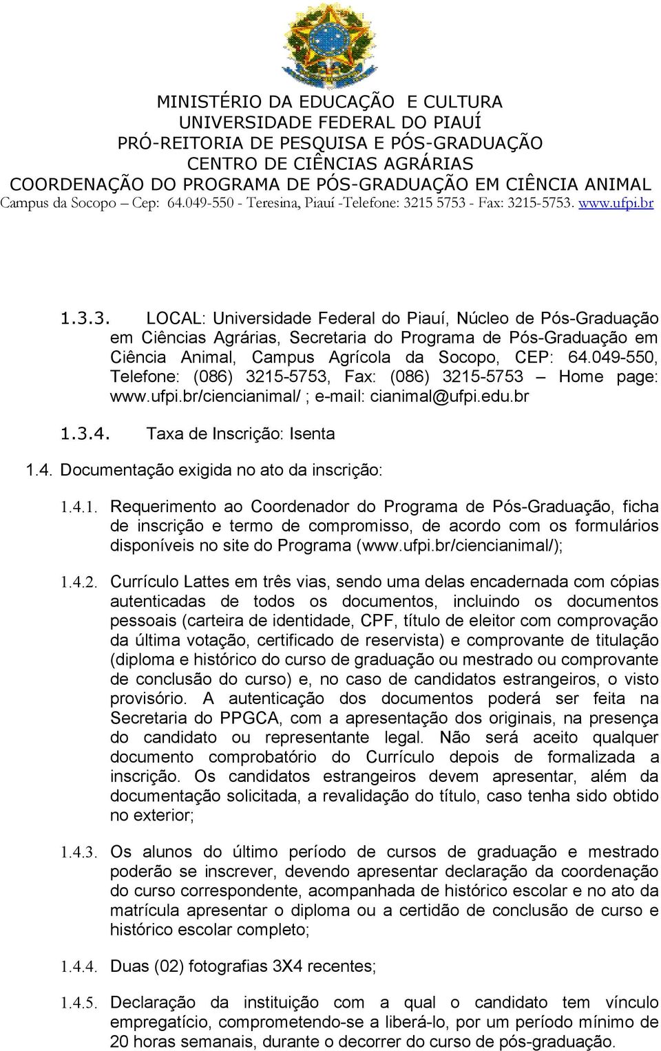 4.1. Requerimento ao Coordenador do Programa de Pós-Graduação, ficha de inscrição e termo de compromisso, de acordo com os formulários disponíveis no site do Programa (www.ufpi.br/ciencianimal/); 1.4.2.