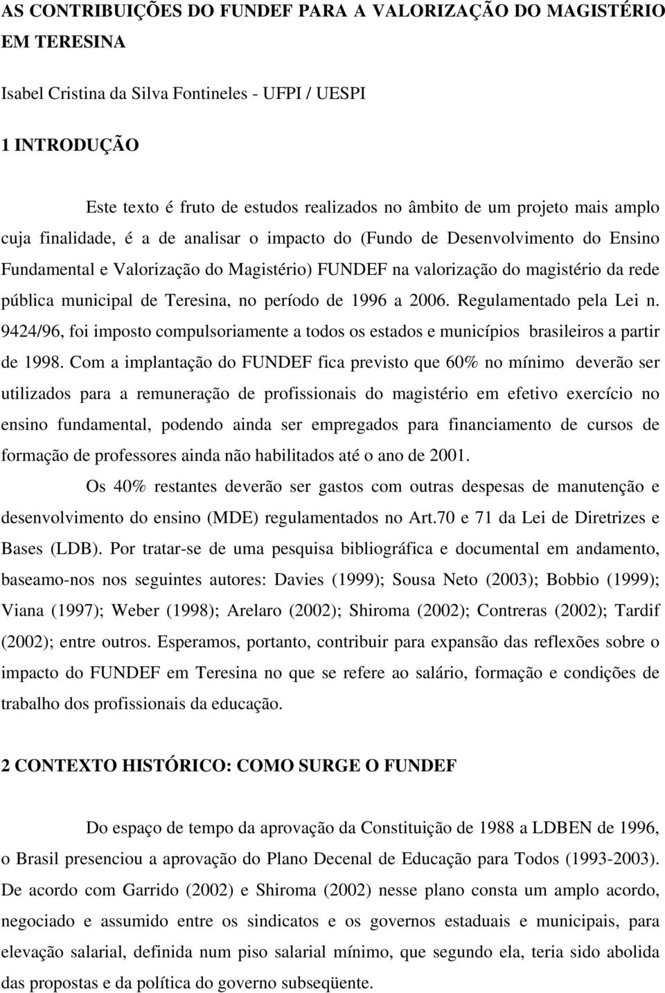 municipal de Teresina, no período de 1996 a 2006. Regulamentado pela Lei n. 9424/96, foi imposto compulsoriamente a todos os estados e municípios brasileiros a partir de 1998.
