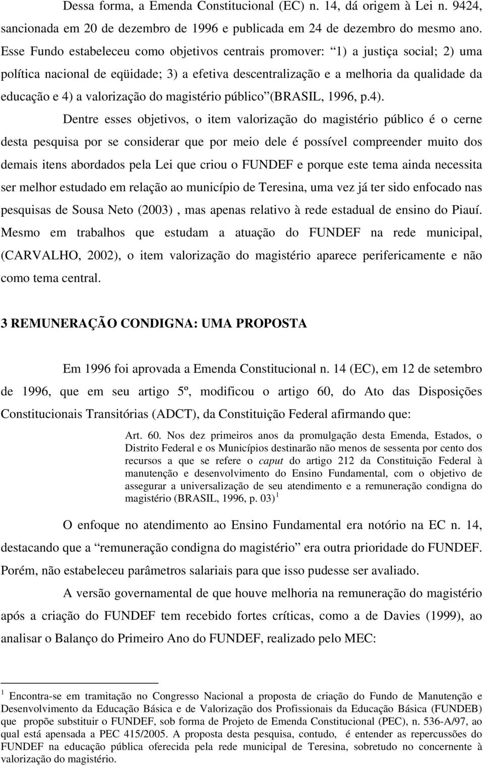 valorização do magistério público (BRASIL, 1996, p.4).