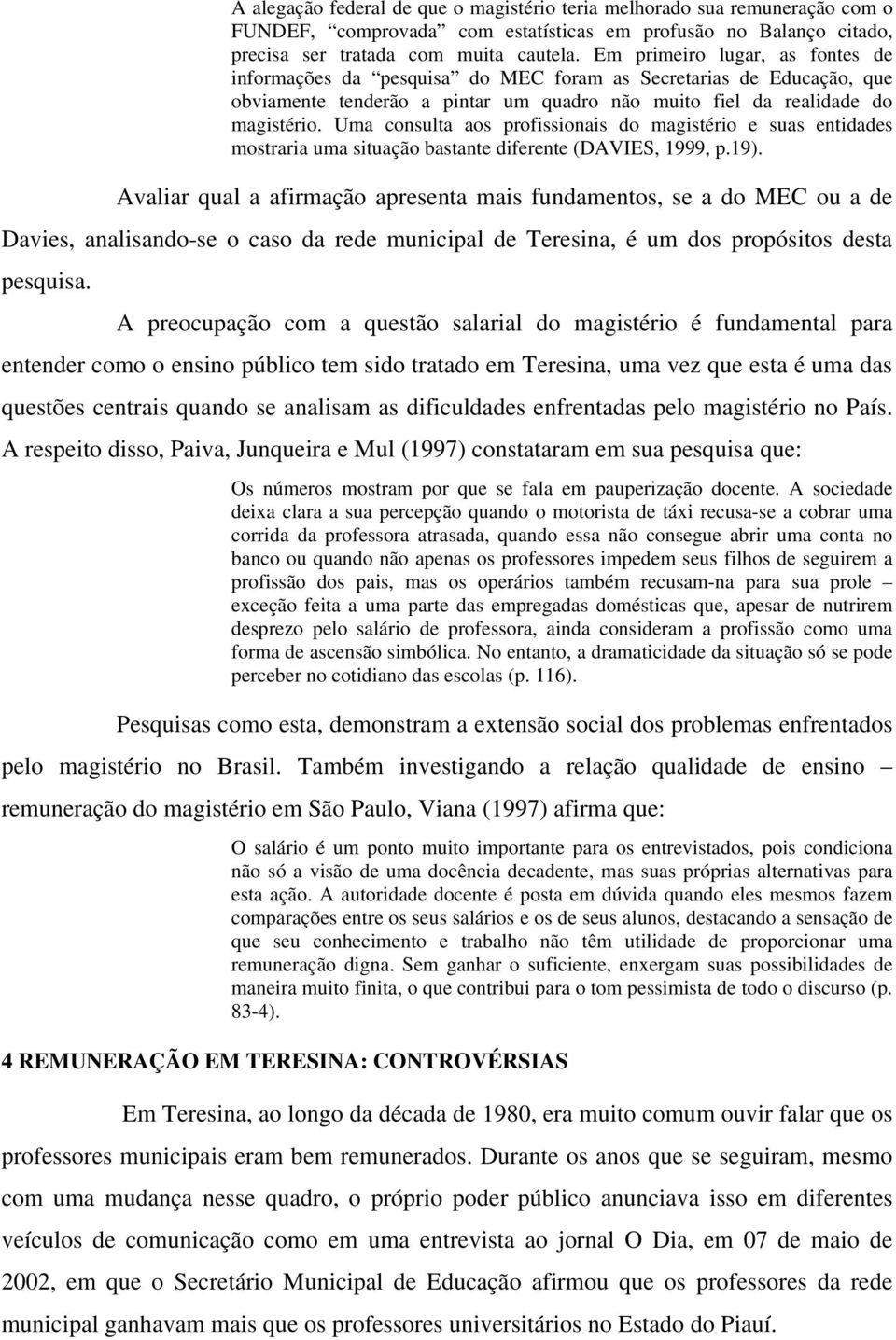 Uma consulta aos profissionais do magistério e suas entidades mostraria uma situação bastante diferente (DAVIES, 1999, p.19).