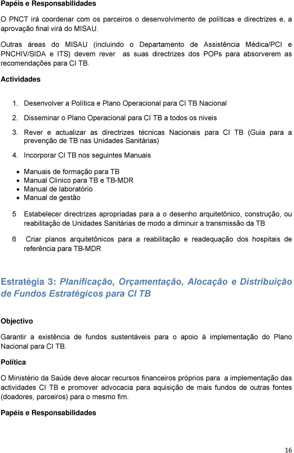 Desenvolver a Política e Plano Operacional para CI TB Nacional 2. Disseminar o Plano Operacional para CI TB a todos os niveis 3.