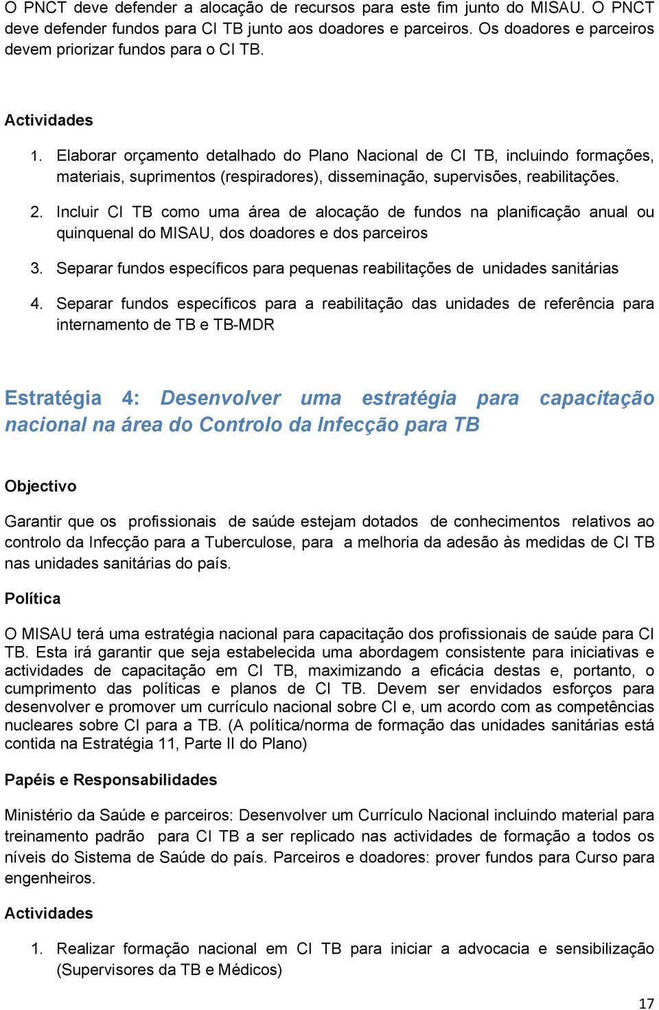 Elaborar orçamento detalhado do Plano Nacional de CI TB, incluindo formações, materiais, suprimentos (respiradores), disseminação, supervisões, reabilitações. 2.