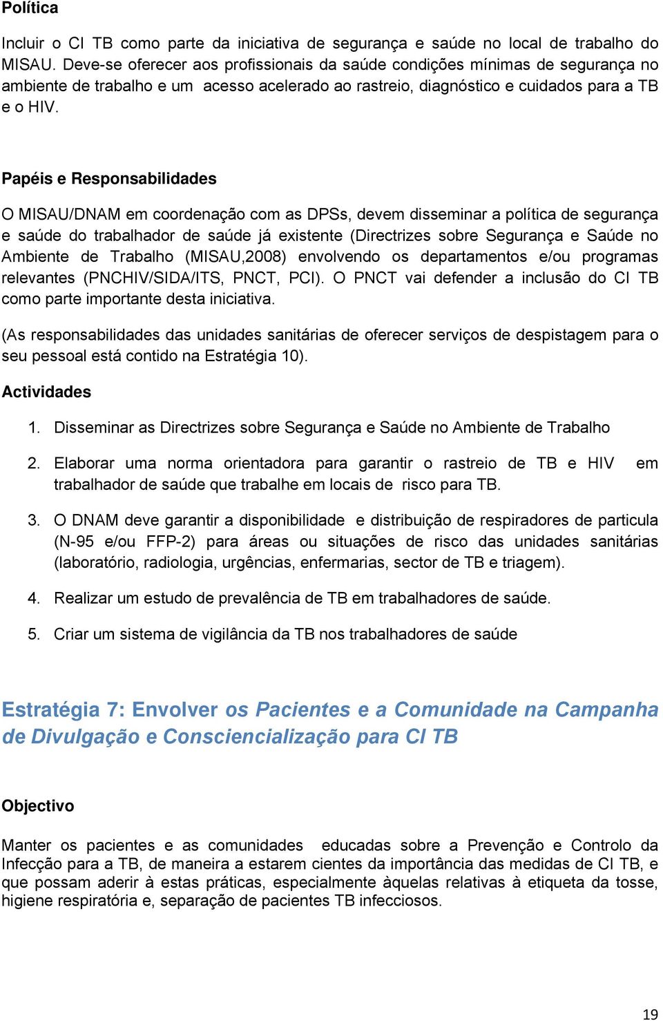 Papéis e Responsabilidades O MISAU/DNAM em coordenação com as DPSs, devem disseminar a política de segurança e saúde do trabalhador de saúde já existente (Directrizes sobre Segurança e Saúde no