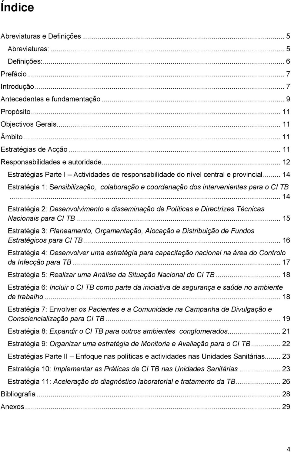 .. 14 Estratégia 1: Sensibilização, colaboração e coordenação dos intervenientes para o CI TB... 14 Estratégia 2: Desenvolvimento e disseminação de Políticas e Directrizes Técnicas Nacionais para CI TB.