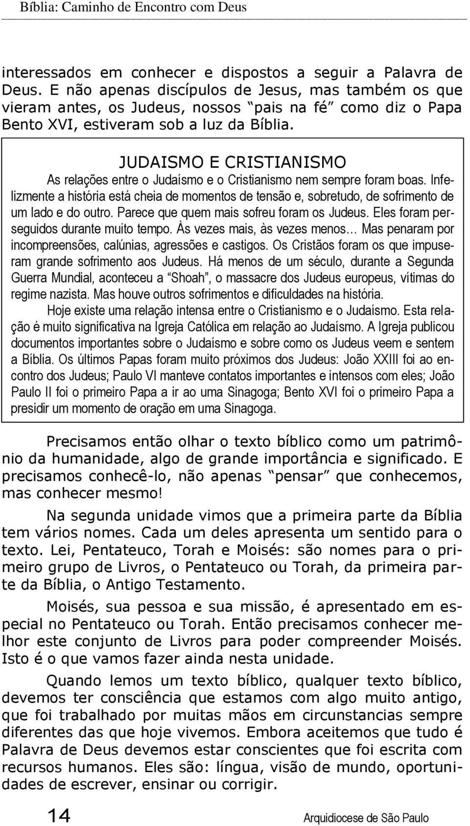 JUDAISMO E CRISTIANISMO As relações entre o Judaísmo e o Cristianismo nem sempre foram boas. Infelizmente a história está cheia de momentos de tensão e, sobretudo, de sofrimento de um lado e do outro.