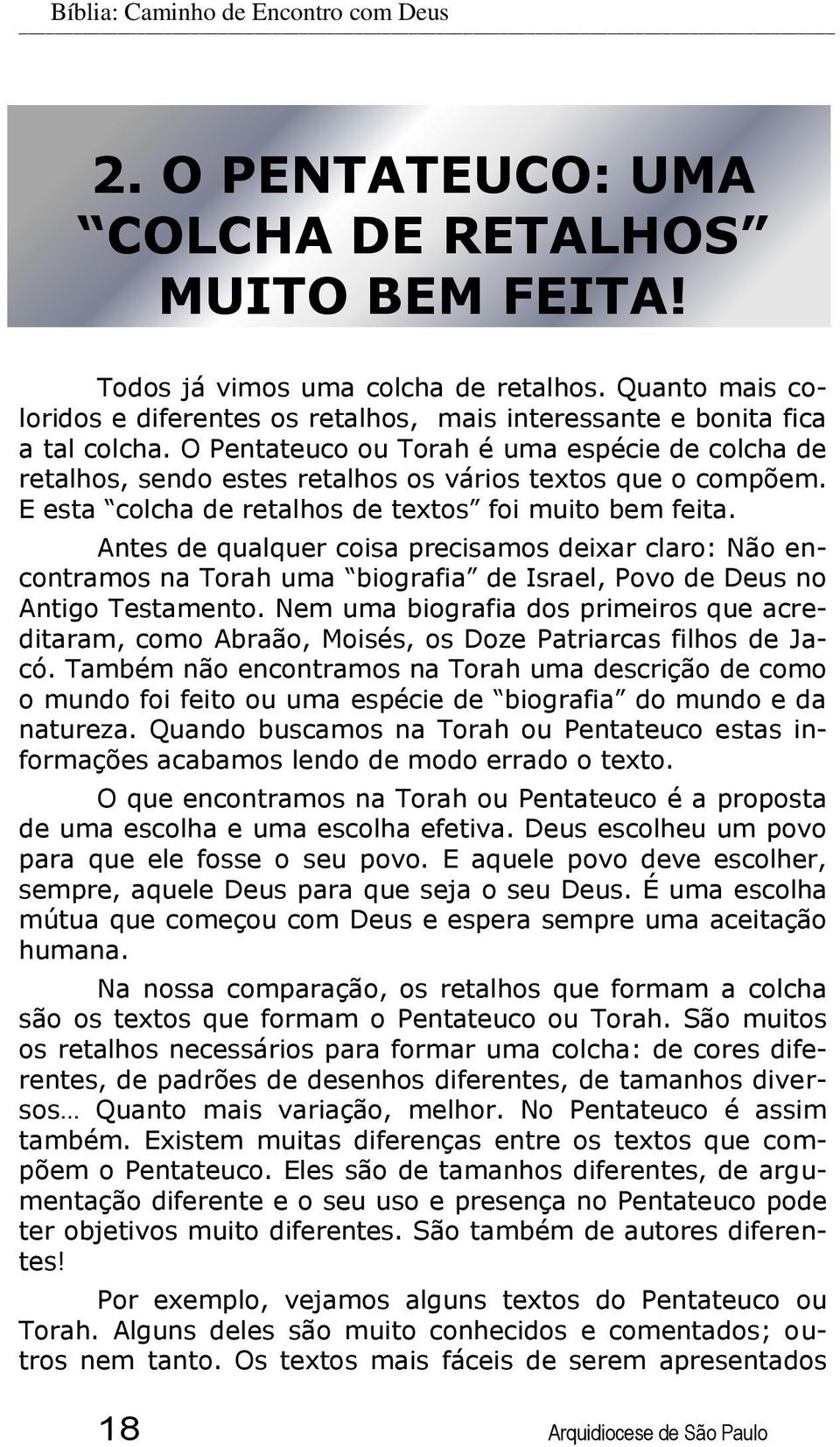 O Pentateuco ou Torah é uma espécie de colcha de retalhos, sendo estes retalhos os vários textos que o compõem. E esta colcha de retalhos de textos foi muito bem feita.