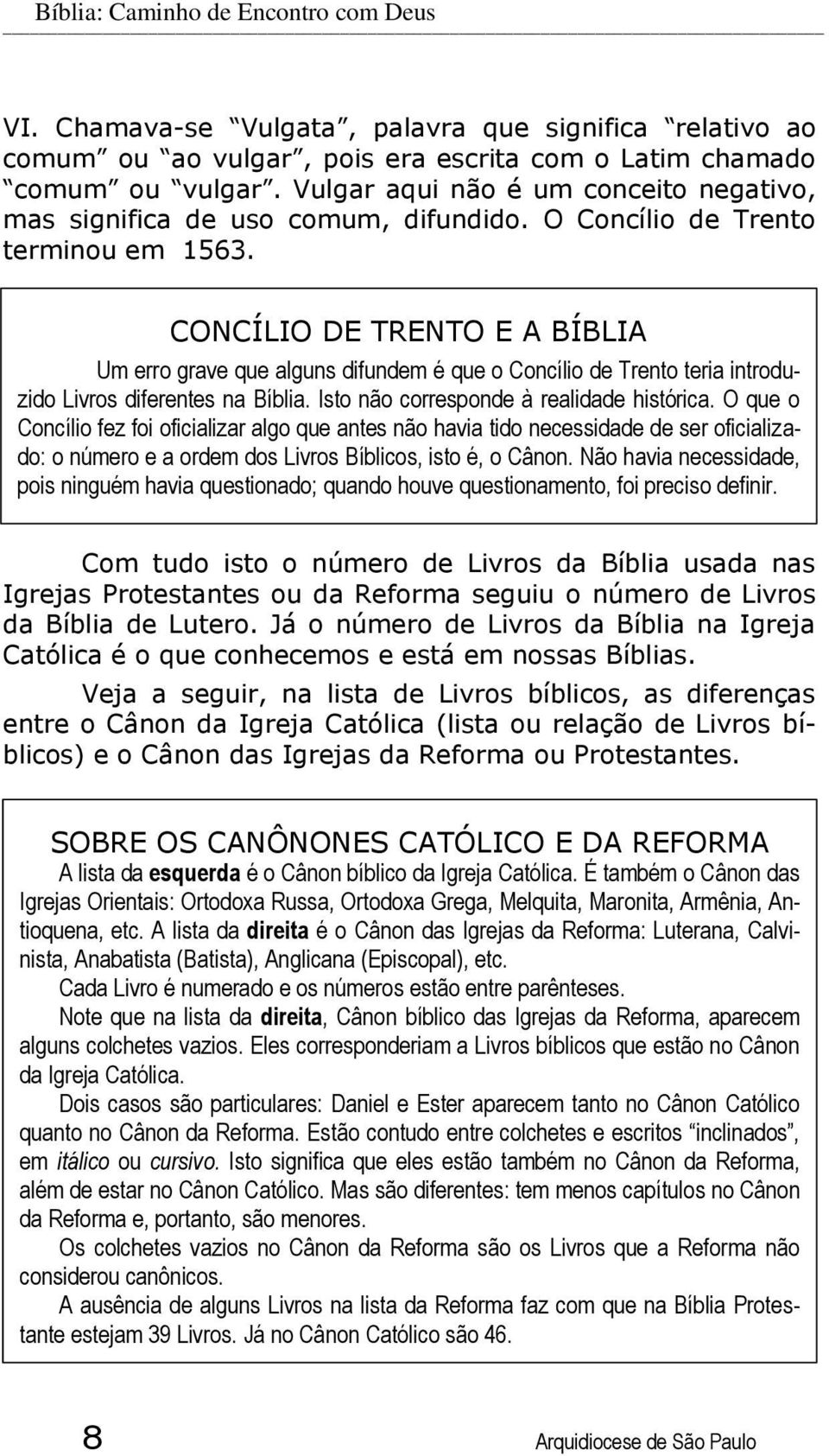 CONCÍLIO DE TRENTO E A BÍBLIA Um erro grave que alguns difundem é que o Concílio de Trento teria introduzido Livros diferentes na Bíblia. Isto não corresponde à realidade histórica.