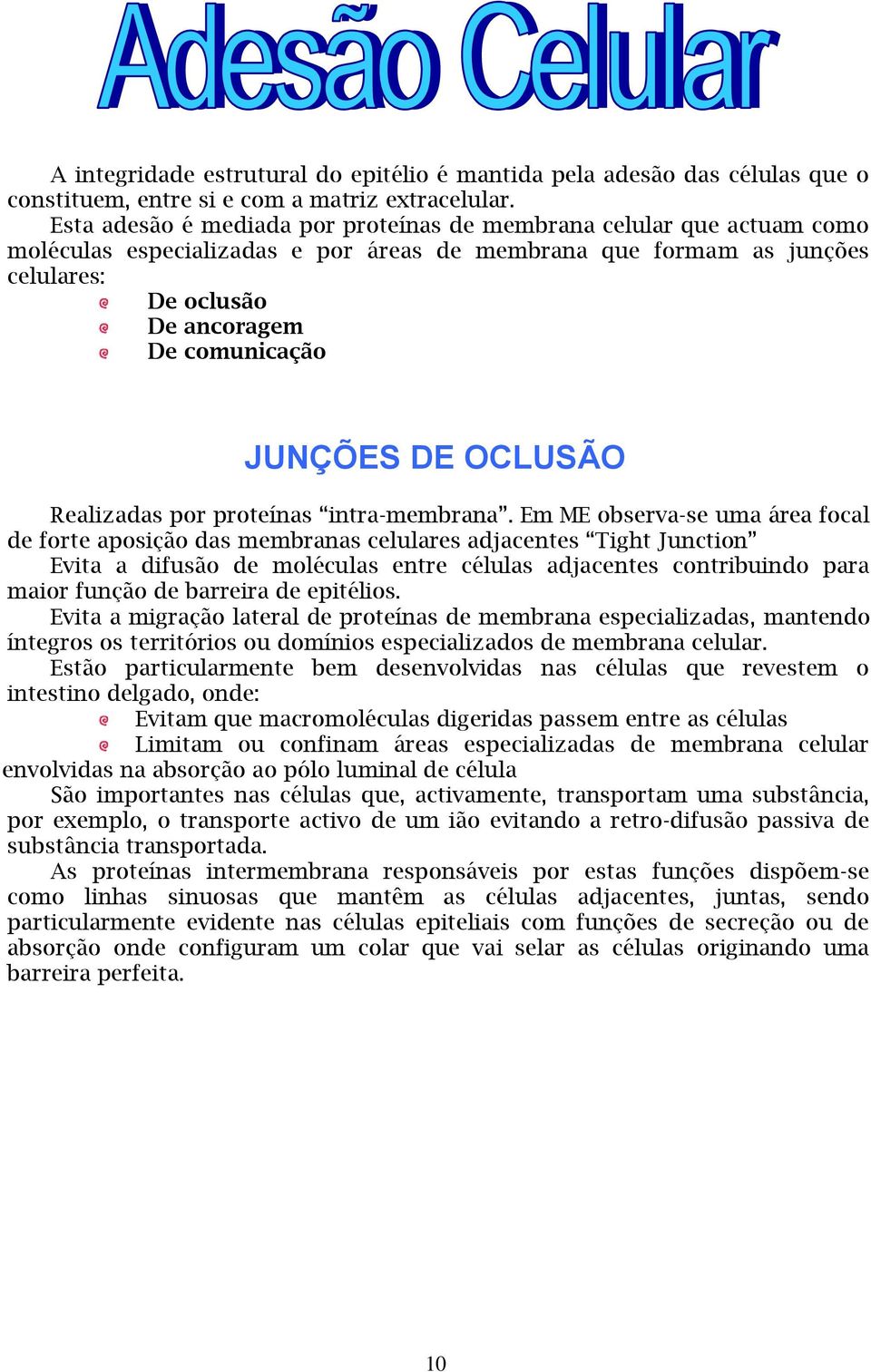 JUNÇÕES DE OCLUSÃO Realizadas por proteínas intra-membrana.