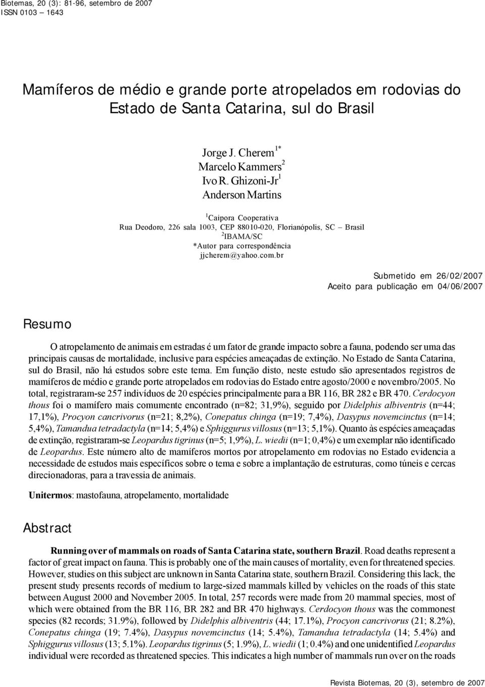 Ghizoni-Jr 1 Anderson Martins 1 Caipora Cooperativa Rua Deodoro, 226 sala 1003, CEP 88010-020, Florianópolis, SC Brasil 2 IBAMA/SC *Autor para correspondência jjcherem@yahoo.com.