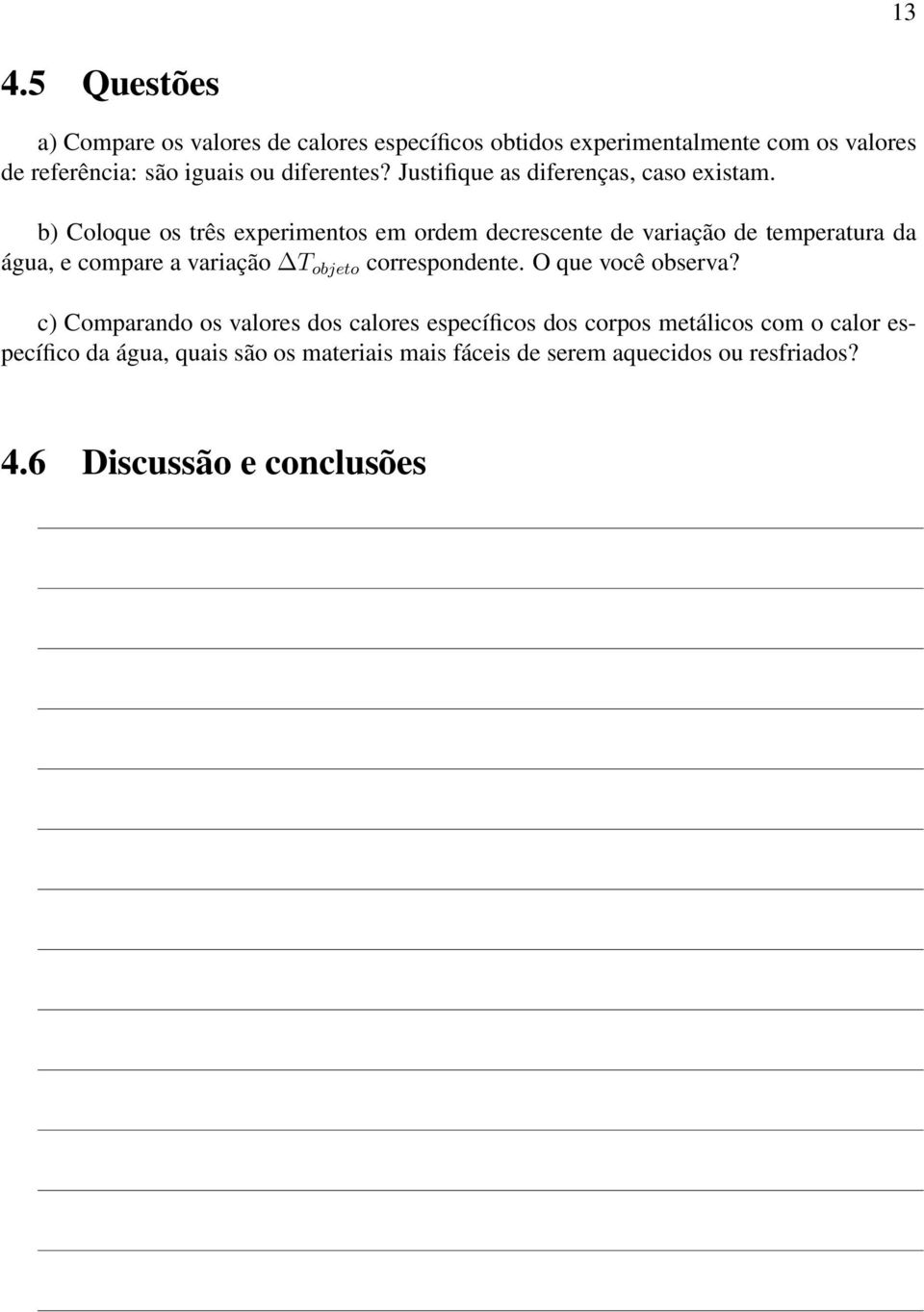 b) Coloque os três experimentos em ordem decrescente de variação de temperatura da água, e compare a variação T objeto correspondente.