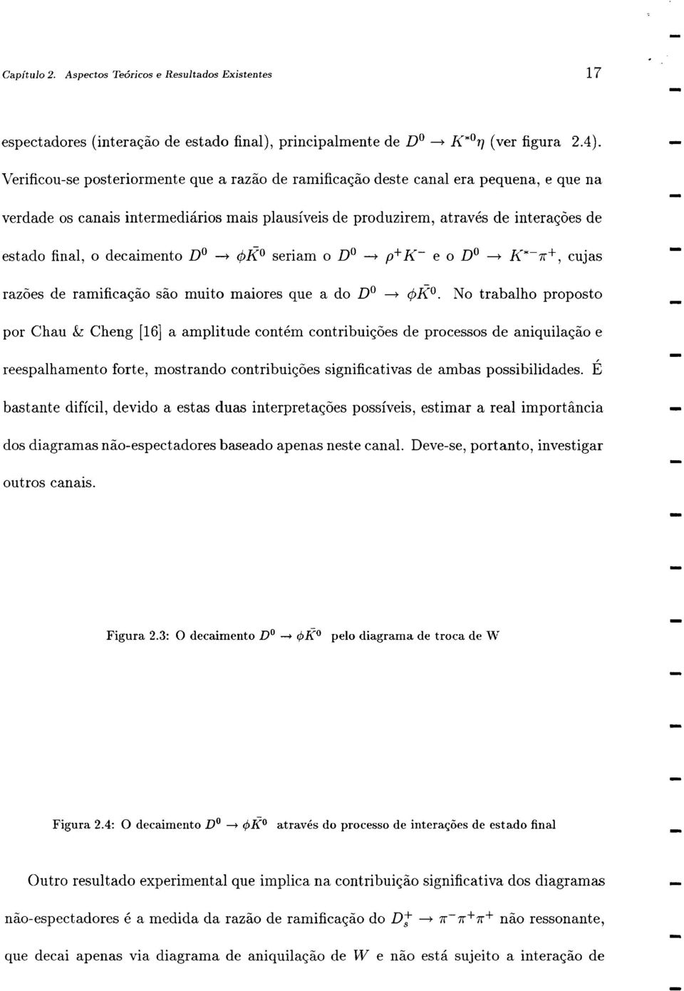 decaimento DO + ](O seriam 0 DO + p+k e 0 DO + K*7[+, cujas razoes de ramifica~ao sao muito maiores que a do DO + ](o.